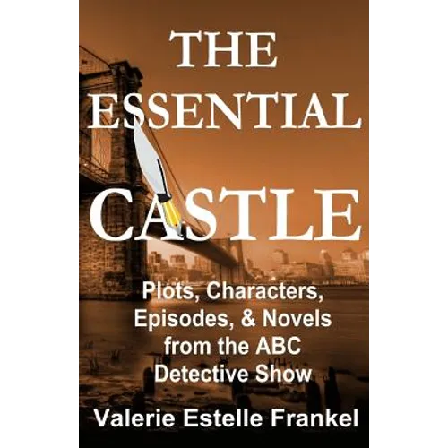 The Essential Castle: Plots, Characters, Episodes and Novels from the ABC Detective Show - Paperback