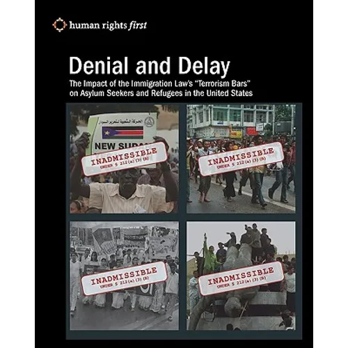 Denial and Delay: The Impact of the Immigration Law's "Terrorism Bars" on Asylum Seekers and Refugees in the United States