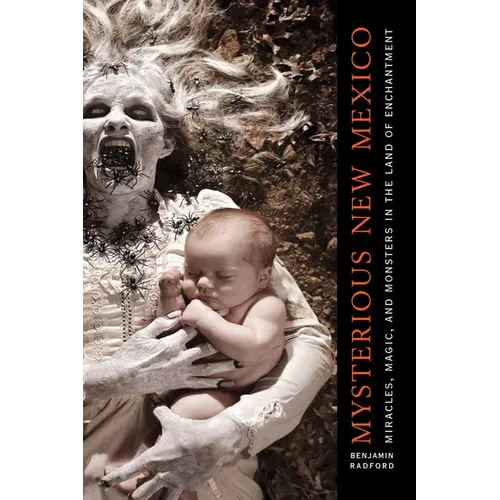 Mysterious New Mexico: Miracles, Magic, and Monsters in the Land of Enchantment - Paperback