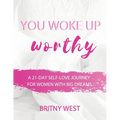 You Woke Up Worthy: A 21-Day Self-Love Journey for Women with Big Dreams