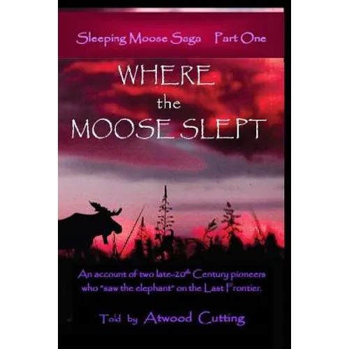 Where the Moose Slept: An account of two late-20th Century pioneers who 