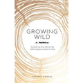 Growing Wild: Answering the call to rise while staying rooted in love
