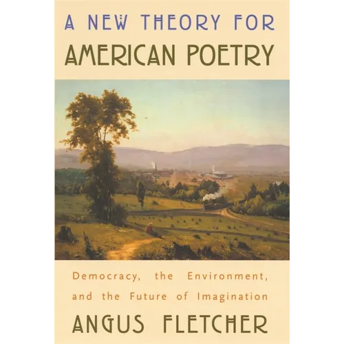 A New Theory for American Poetry: Democracy, the Environment, and the Future of Imagination