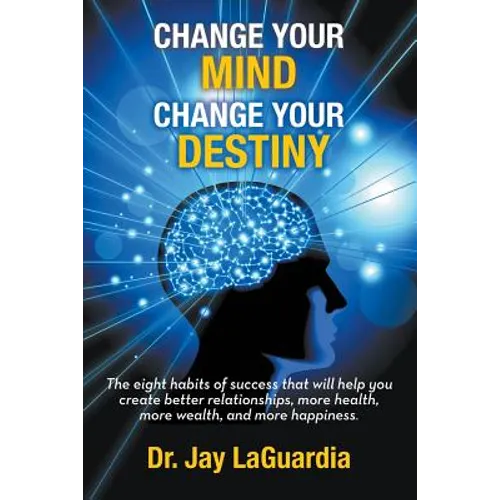 Change Your Mind Change Your Destiny: The Eight Habits of Success that will help you create better relationships, more wealth, more health and more ha - Paperback