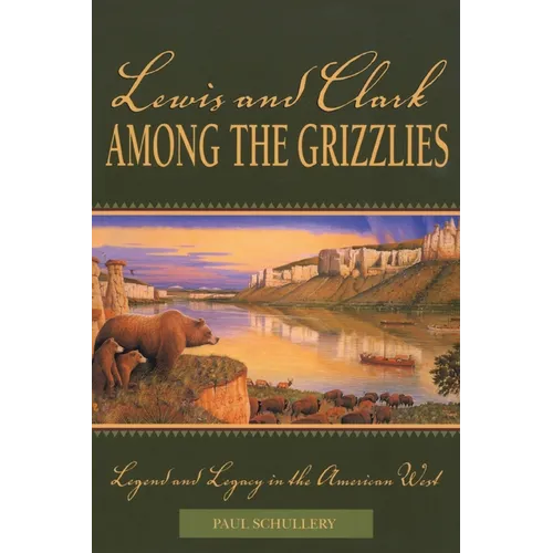 Lewis and Clark among the Grizzlies: Legend And Legacy In The American West - Paperback