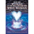 How the Woman at the Well Became the Well Woman: A Memoir of an Extraordinary Ordinary Life