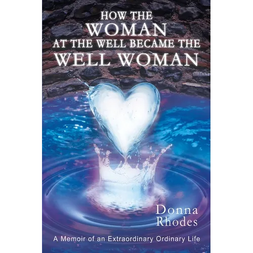 How the Woman at the Well Became the Well Woman: A Memoir of an Extraordinary Ordinary Life - Paperback