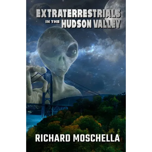 Extraterrestrials in the Hudson Valley: Sightings and Experiences in New York's Hudson Valley - Paperback
