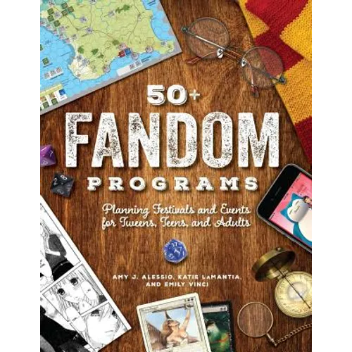 50+ Fandom Programs: Planning Festivals and Events for Tweens, Teens, and Adults - Paperback