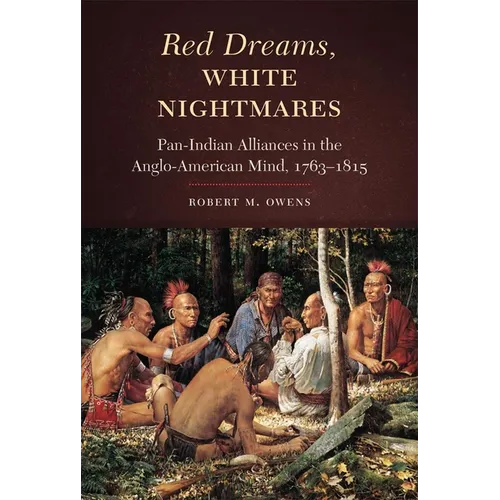 Red Dreams, White Nightmares: Pan-Indian Alliances in the Anglo-American Mind, 1763-1815 - Hardcover