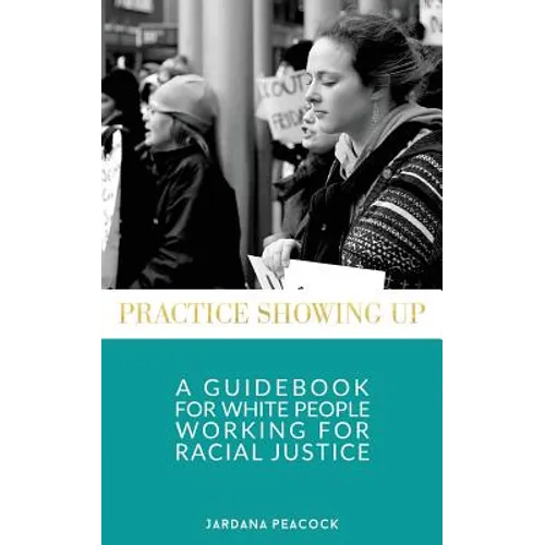 Practice Showing Up: A Guidebook For White People Working For Racial Justice