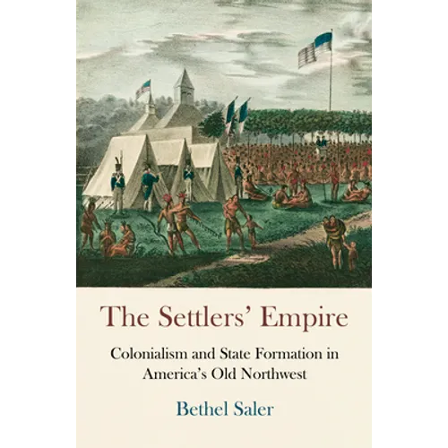 The Settlers' Empire: Colonialism and State Formation in America's Old Northwest - Paperback