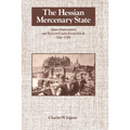 The Hessian Mercenary State: Ideas, Institutions, and Reform Under Frederick II, 1760 1785