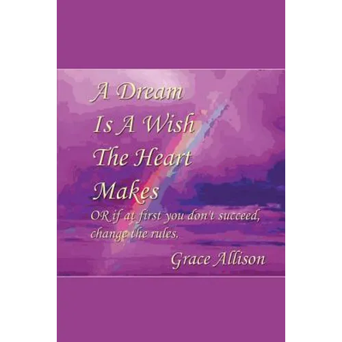 A Dream is a Wish The Heart Makes: or if at first you don't succeed change the rules - Paperback
