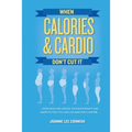 When Calories & Cardio Don't Cut It: Know what influences your body weight and shape so that you can live lean for a lifetime
