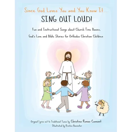 Since God Loves You and You Know It...Sing Out Loud: Fun and Instructional Songs about Church Time Basics, God's Love and Bible Stories for Orthodox C - Paperback