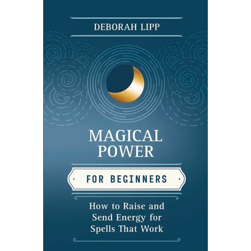 Magical Power for Beginners: How to Raise & Send Energy for Spells That Work - Paperback