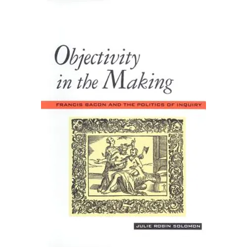 Objectivity in the Making: Francis Bacon and the Politics of Inquiry - Paperback
