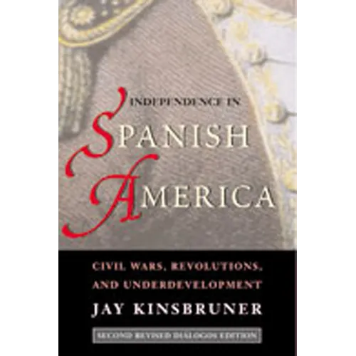 Independence in Spanish America: Civil Wars, Revolutions, and Underdevelopment - Paperback