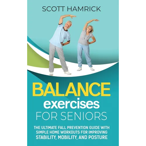 Balance Exercises for Seniors: The Ultimate Fall Prevention Guide with Simple Home Workouts for Improving Stability, Mobility, and Posture - Hardcover