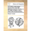 The history of the Anglo-Saxons, from their first appearance above the Elbe, to the death of Egbert: with a map of their ancient territory.