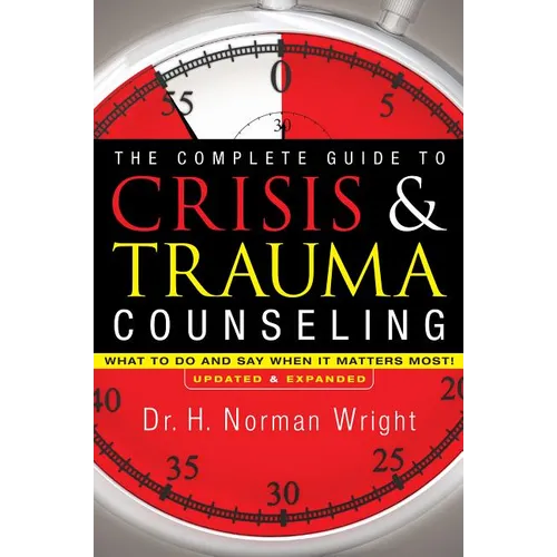 The Complete Guide to Crisis & Trauma Counseling: What to Do and Say When It Matters Most! - Hardcover