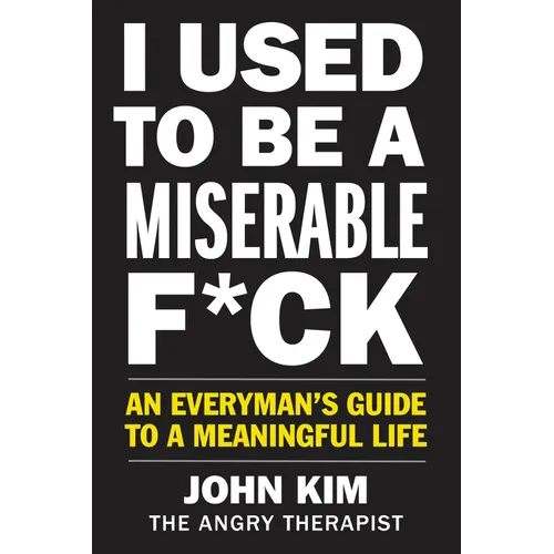 I Used to Be a Miserable F*ck: An Everyman's Guide to a Meaningful Life - Paperback