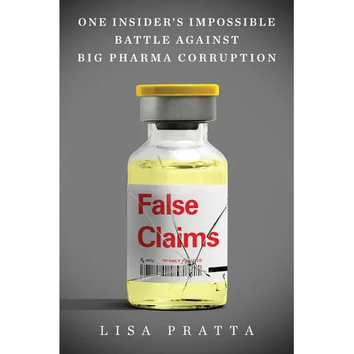 False Claims: One Insider's Impossible Battle Against Big Pharma Corruption - Hardcover