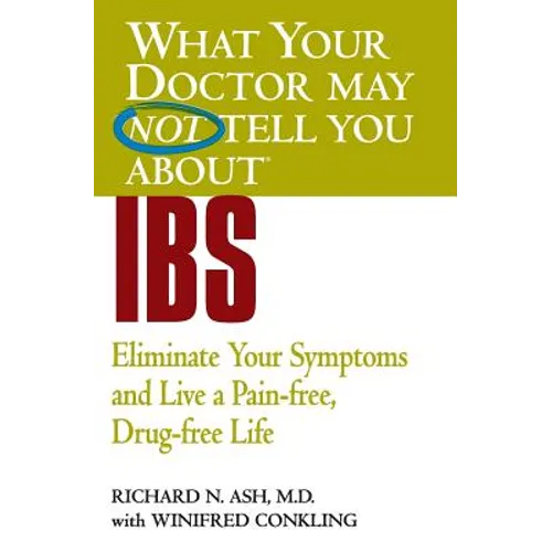 What Your Doctor May Not Tell You about IBS: Eliminate Your Symptoms and Live a Pain-Free, Drug-Free Life - Paperback