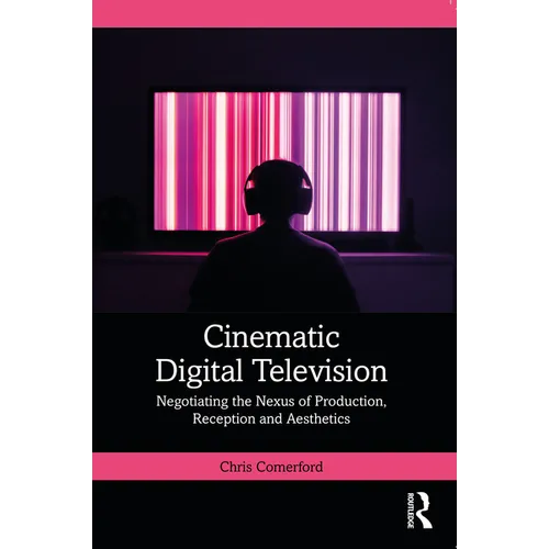 Cinematic Digital Television: Negotiating the Nexus of Production, Reception and Aesthetics - Paperback