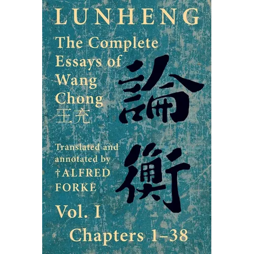 Lunheng 論衡 The Complete Essays of Wang Chong 王充, Vol. I, Chapters 1-38: Translated & Annotated by + Alfred Forke, Revised - Paperback