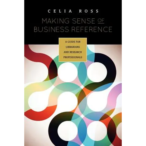 Making Sense of Business Reference: A Guide for Librarians and Research Professionals - Paperback