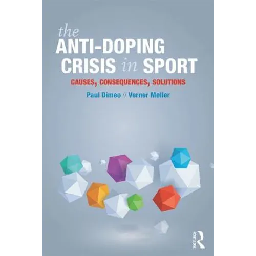 The Anti-Doping Crisis in Sport: Causes, Consequences, Solutions