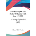 New History Of The Battle Of Bunker Hill, June 17, 1775: Its Purpose, Conduct, And Result (1875)