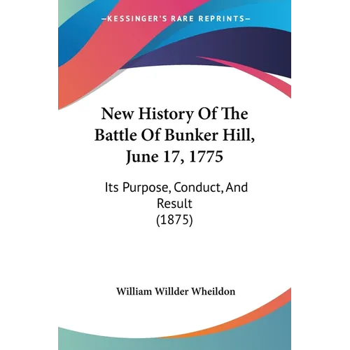 New History Of The Battle Of Bunker Hill, June 17, 1775: Its Purpose, Conduct, And Result (1875) - Paperback
