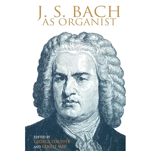 J. S. Bach as Organist: His Instruments, Music, and Performance Practices - Paperback