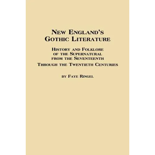 New England's Gothic Literature History and Folklore of the Supernatural from the Seventeenth Through the Twentieth Centuries - Paperback