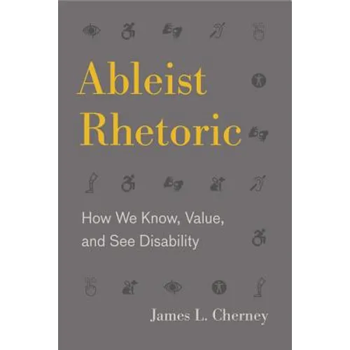 Ableist Rhetoric: How We Know, Value, and See Disability - Hardcover