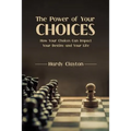 The Power of Your Choices: How Your Choices Can Impact Your Destiny and Your Life