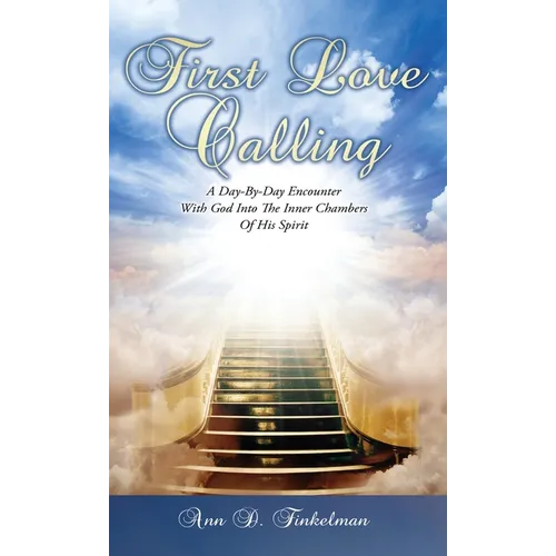 First Love Calling: A Day-By-Day Encounter With God Into The Inner Chambers Of His Spirit - Hardcover