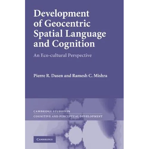 Development of Geocentric Spatial Language and Cognition: An Eco-Cultural Perspective. Pierre R. Dasen, Ramesh C. Mishra