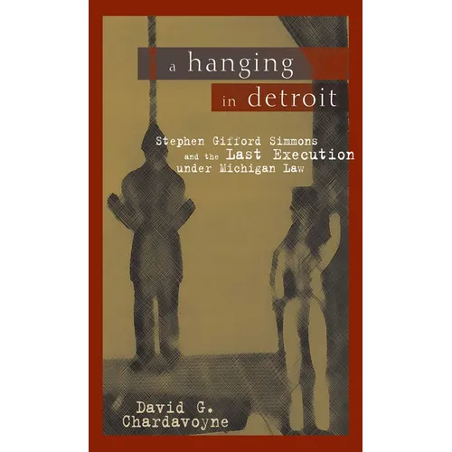 A Hanging in Detroit: Stephen Gifford Simmons and the Last Execution Under Michigan Law