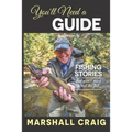You'll Need A Guide: Fishing Stories That Aren't Much About the Fish