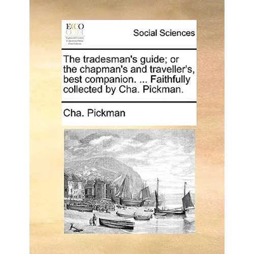 The tradesman's guide; or the chapman's and traveller's, best companion. ... Faithfully collected by Cha. Pickman. - Paperback