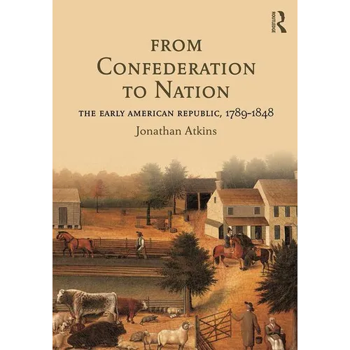 From Confederation to Nation: The Early American Republic, 1789-1848 - Paperback