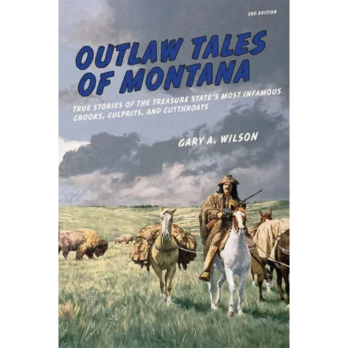 Outlaw Tales of Montana: True Stories Of The Treasure State's Most Infamous Crooks, Culprits, And Cutthroats - Paperback