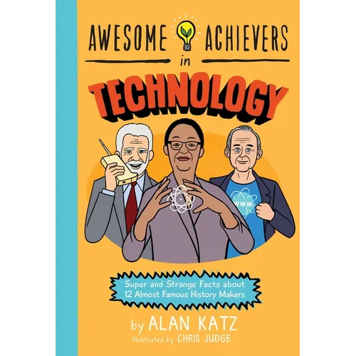 Awesome Achievers in Technology: Super and Strange Facts about 12 Almost Famous History Makers - Paperback