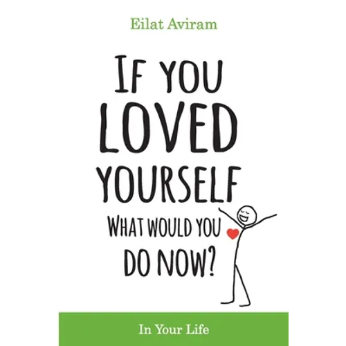 If You Loved Yourself, What Would You Do Now?: How to not hate yourself and feel better about yourself in your mind body and health, sex, money, food, - Paperback