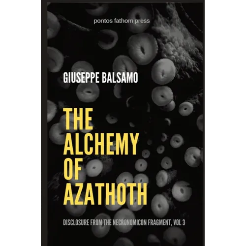 The Alchemy of Azathoth: Disclosure from The Necronomicon Fragment, Vol 3 - Paperback