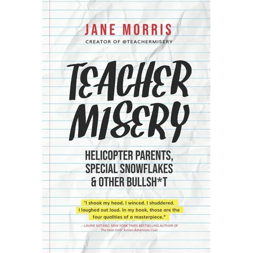 Teacher Misery: Helicopter Parents, Special Snowflakes, and Other Bullshit - Paperback
